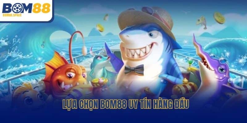 Lựa chọn Bom88 uy tín hàng đầu