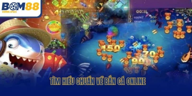 Tìm hiểu chuẩn về bắn cá online
