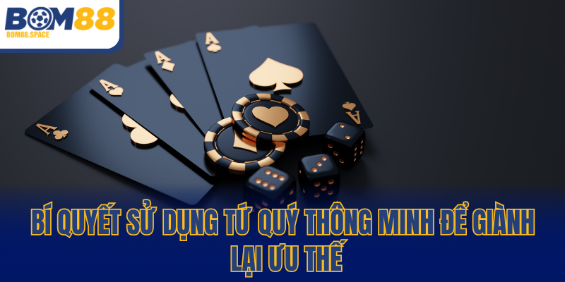 Bí quyết sử dụng tứ quý thông minh để giành lại ưu thế