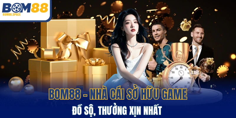 BOM88 - Nhà Cái Sở Hữu Game Đồ Sộ, Thưởng Xịn Nhất 