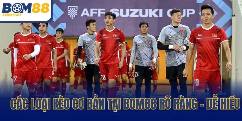 Các loại kèo cơ bản tại Bom88 rõ ràng - dễ hiểu