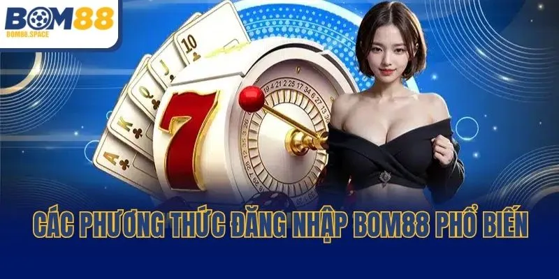 Các phương thức đăng nhập BOM88 phổ biến hiện nay