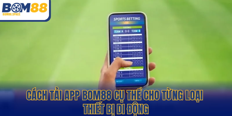 Chi tiết các bước tải app BOM88 theo từng hệ điều hành phổ biến