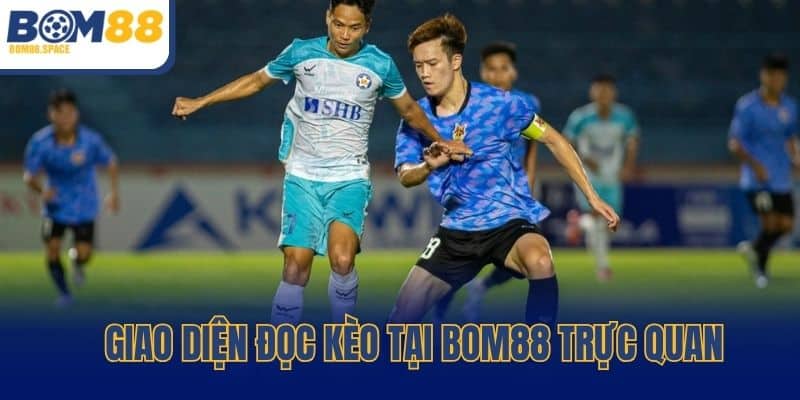 Giao diện đọc kèo tại Bom88 trực quan