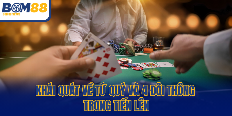 Khái quát về Tứ Quý và 4 đôi thông trong tiến lên