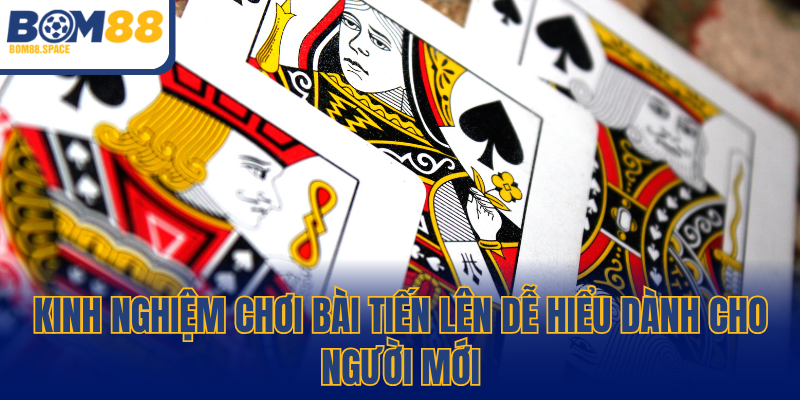 Kinh nghiệm chơi bài Tiến Lên dễ hiểu dành cho người mới