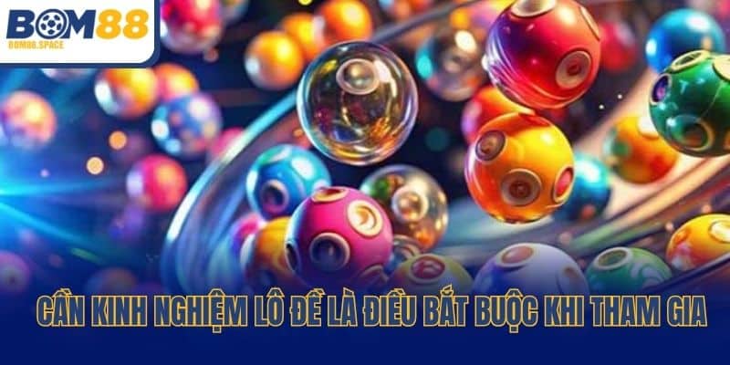 Cần kinh nghiệm lô đề là điều bắt buộc khi tham gia