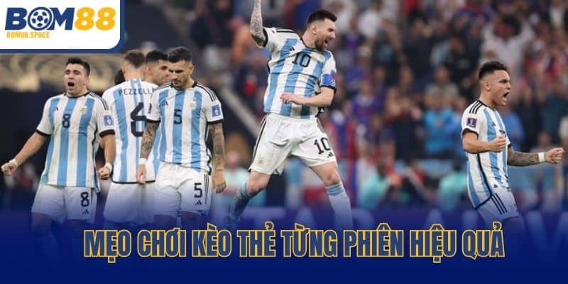 Mẹo chơi kèo thẻ từng phiên hiệu quả