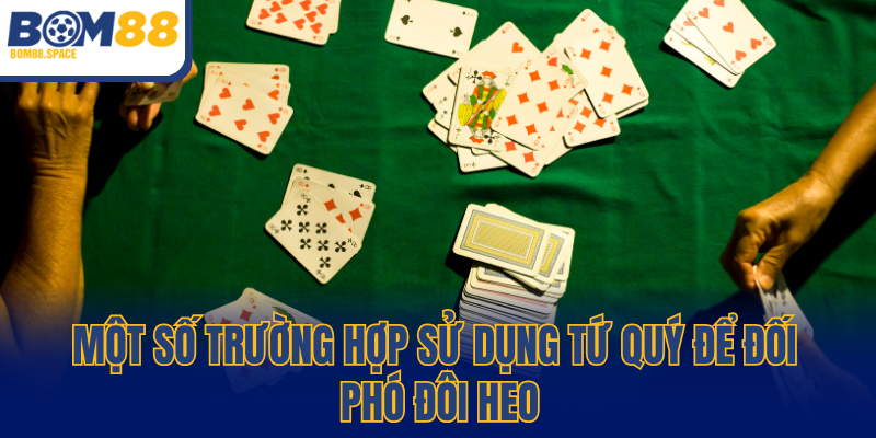 Một số trường hợp sử dụng tứ quý để đối phó đôi heo