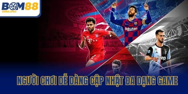 Người chơi dễ dàng cập nhật đa dạng game