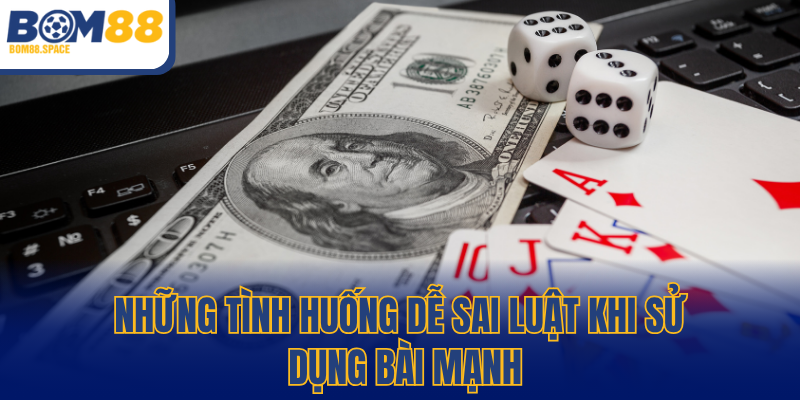 Những tình huống dễ sai luật khi sử dụng bài mạnh