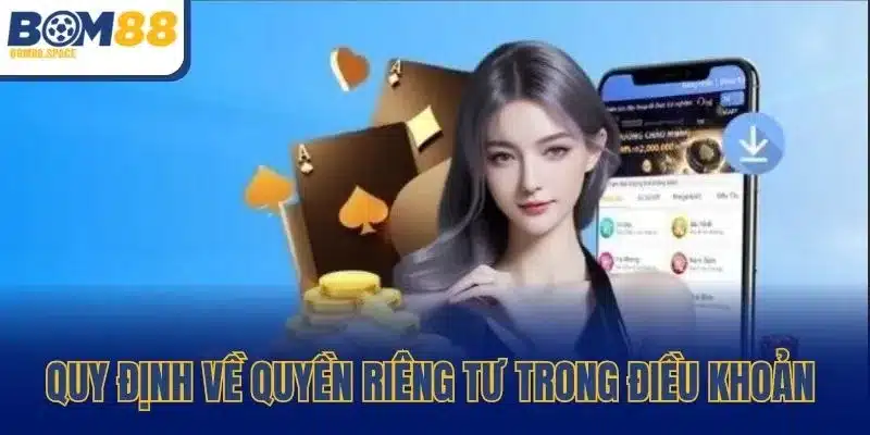 Quy định về quyền riêng tư trong điều khoản điều kiện BOM88