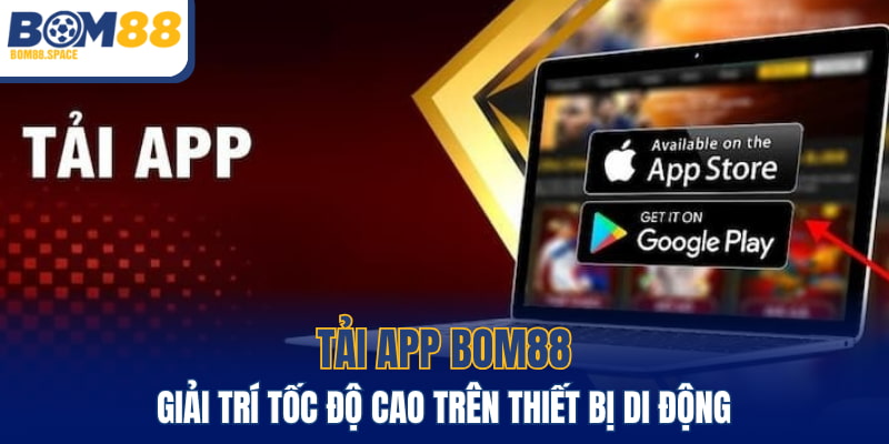 Tải App BOM88 - Giải Trí Tốc Độ Cao Trên Thiết Bị Di Động
