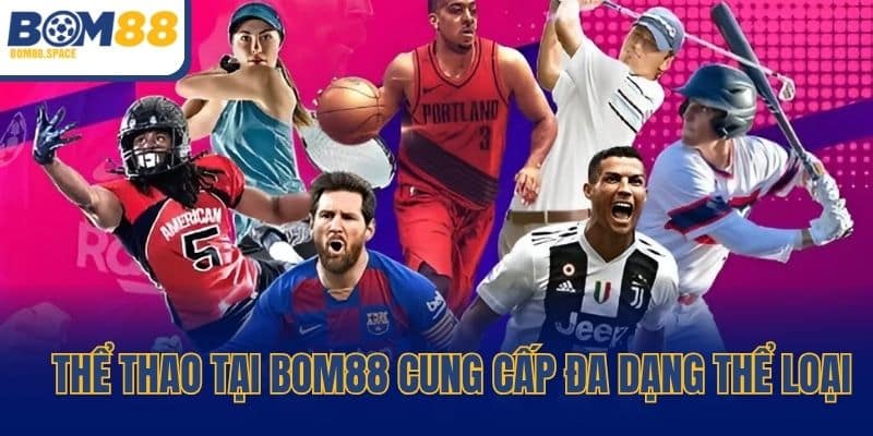 Thể thao tại Bom88 cung cấp đa dạng thể loại