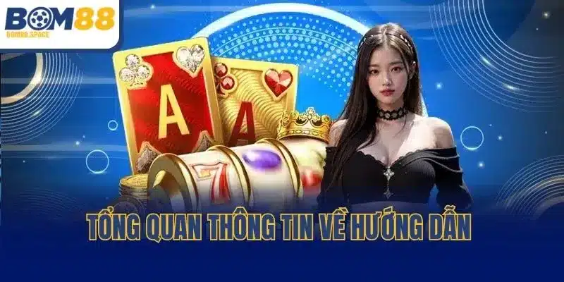 Tổng quan thông tin về hướng dẫn tại nền tảng BOM88