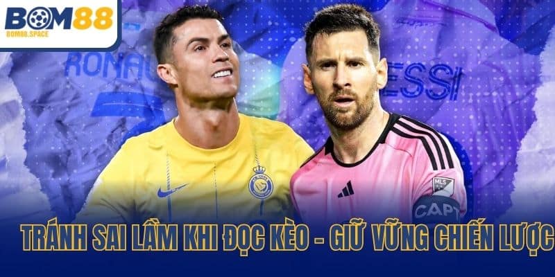 Tránh sai lầm khi đọc kèo bóng đá - giữ vững chiến lược