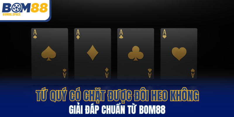 Tứ Quý Có Chặt Được Đôi Heo Không - Giải Đáp Từ BOM88