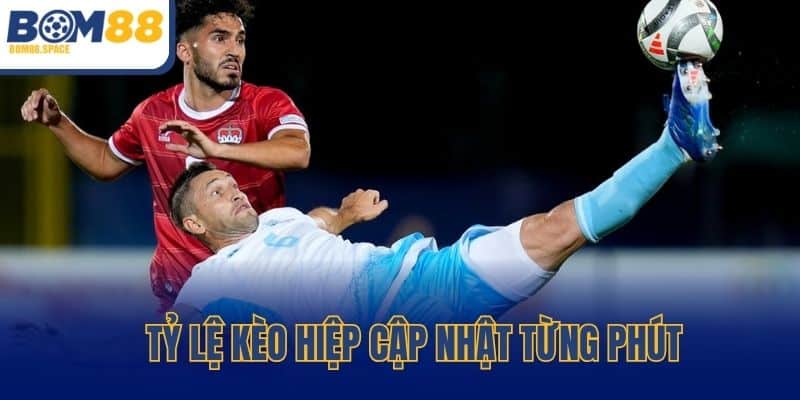 Tỷ lệ kèo hiệp cập nhật từng phút